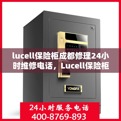 lucell保险柜成都修理24小时维修电话，Lucell保险柜成都紧急修理服务，全天候专业维修电话公布