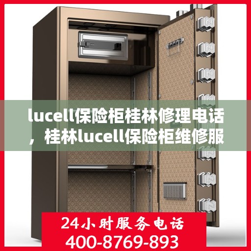 lucell保险柜桂林修理电话，桂林lucell保险柜维修服务热线及电话公布