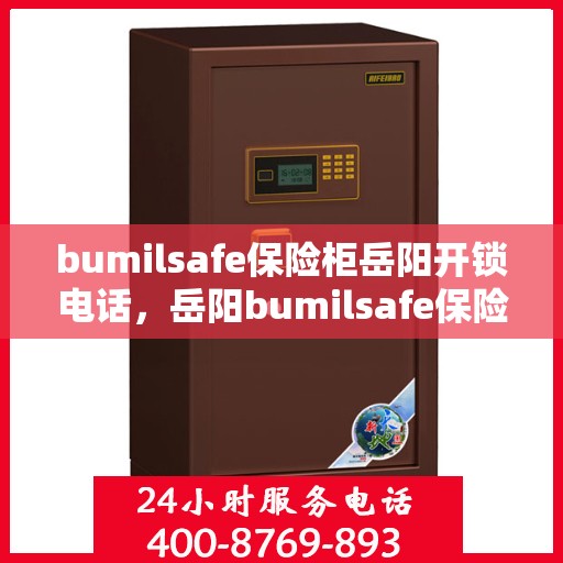 bumilsafe保险柜岳阳开锁电话，岳阳bumilsafe保险柜开锁服务热线