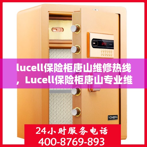 lucell保险柜唐山维修热线，Lucell保险柜唐山专业维修服务热线