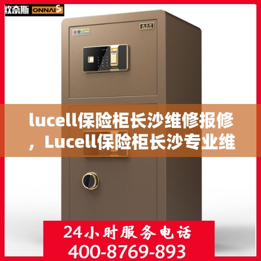 lucell保险柜长沙维修报修，Lucell保险柜长沙专业维修与报修服务指南