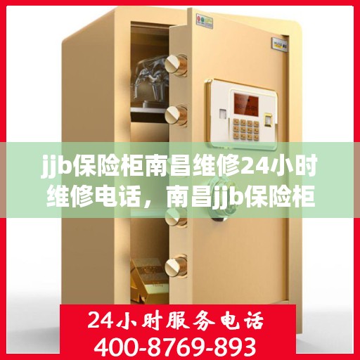 jjb保险柜南昌维修24小时维修电话，南昌jjb保险柜24小时专业维修服务热线
