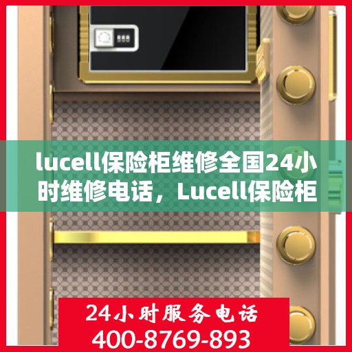 lucell保险柜维修全国24小时维修电话，Lucell保险柜全国24小时专业维修服务热线