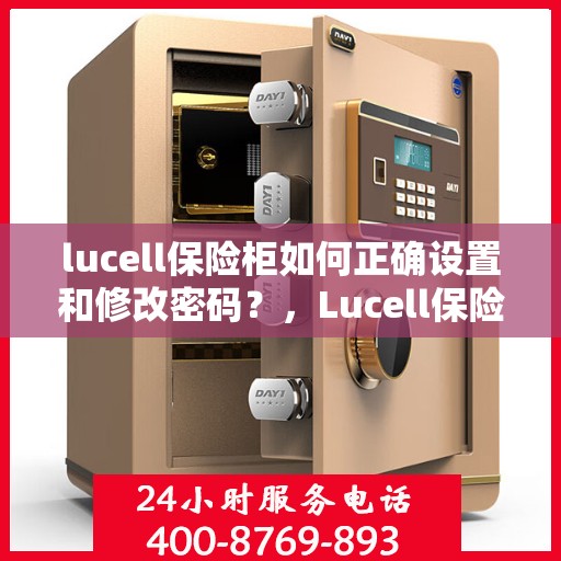 lucell保险柜如何正确设置和修改密码？，Lucell保险柜密码设置与修改指南