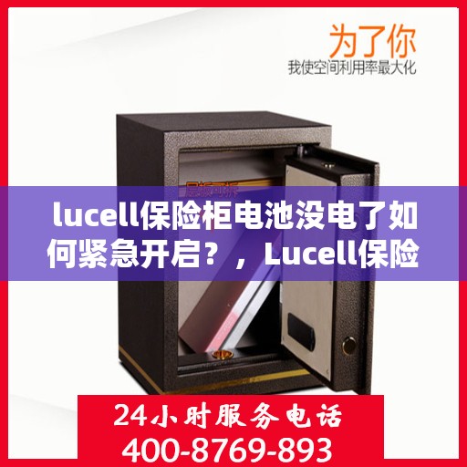 lucell保险柜电池没电了如何紧急开启？，Lucell保险柜紧急开启指南，电池没电不用慌！