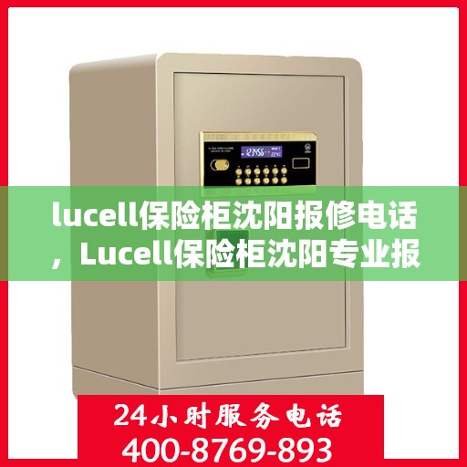 lucell保险柜沈阳报修电话，Lucell保险柜沈阳专业报修热线