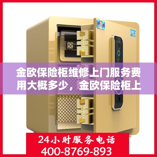 金欧保险柜维修上门服务费用大概多少，金欧保险柜上门维修服务费用详解