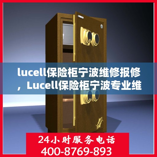 lucell保险柜宁波维修报修，Lucell保险柜宁波专业维修与报修服务指南