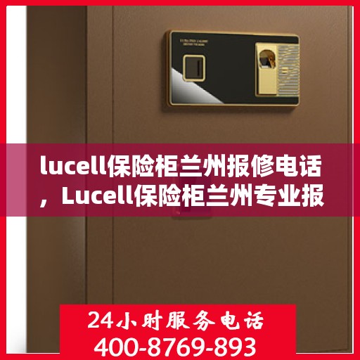 lucell保险柜兰州报修电话，Lucell保险柜兰州专业报修热线
