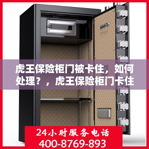 虎王保险柜门被卡住，如何处理？，虎王保险柜门卡住的应急处理指南